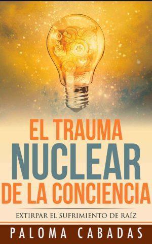 El trauma nuclear de la conciencia - Paloma Cabadas